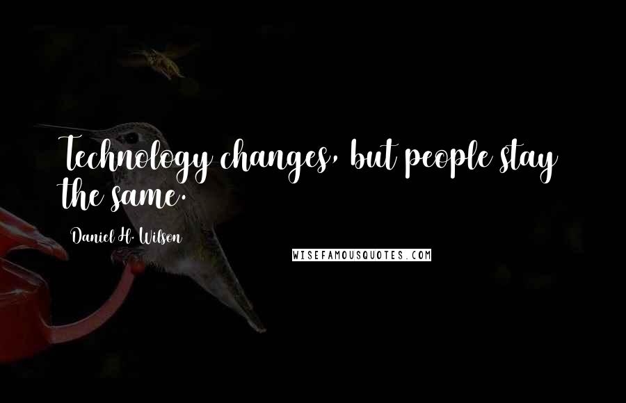 Daniel H. Wilson quotes: Technology changes, but people stay the same.