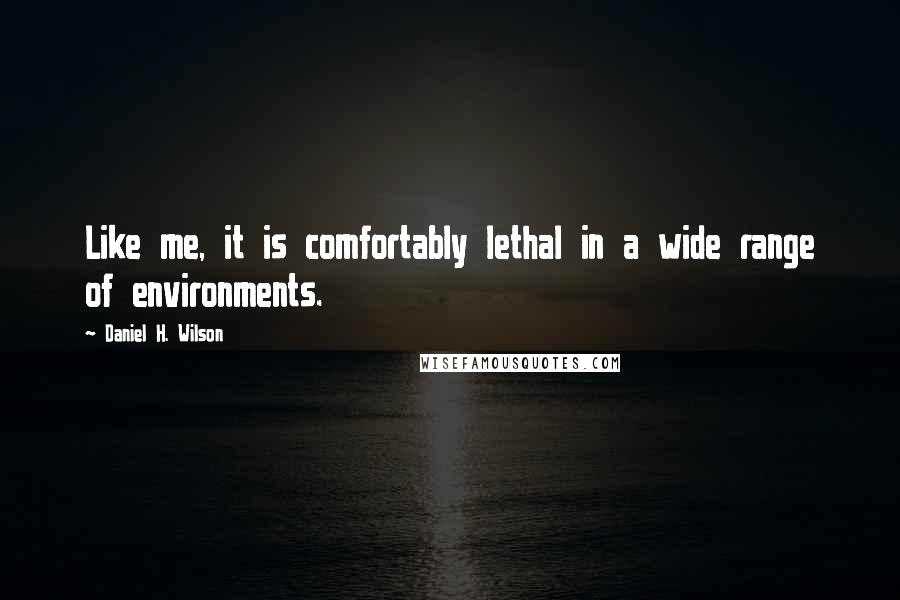 Daniel H. Wilson quotes: Like me, it is comfortably lethal in a wide range of environments.