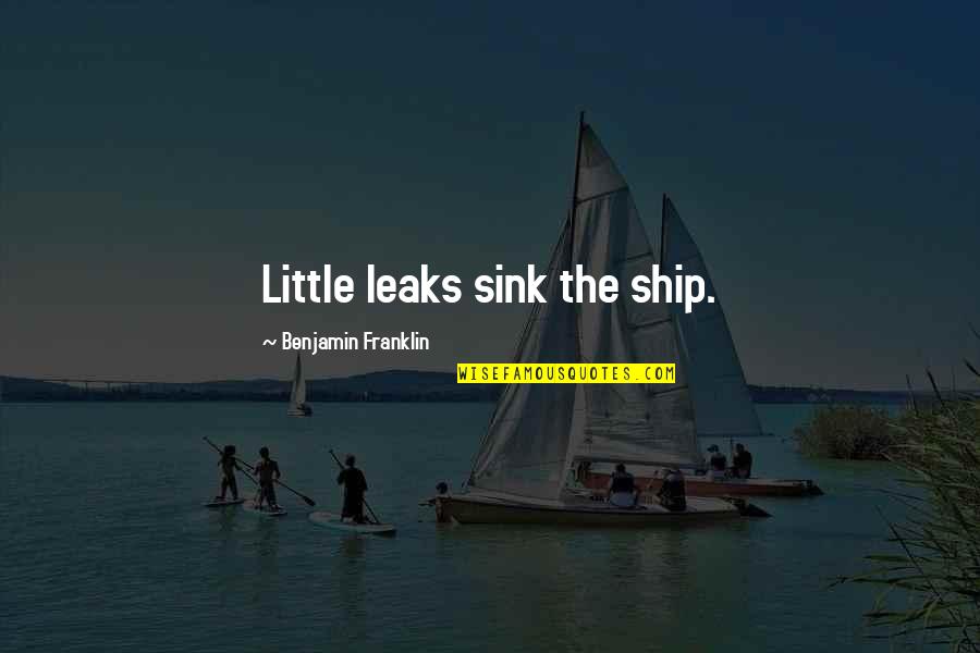Daniel Hagman Quotes By Benjamin Franklin: Little leaks sink the ship. Daniel Hagman Quotes By Benjamin Franklin: Little leaks sink the ship.