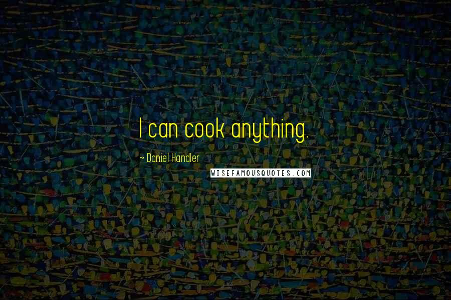Daniel Handler quotes: I can cook anything.