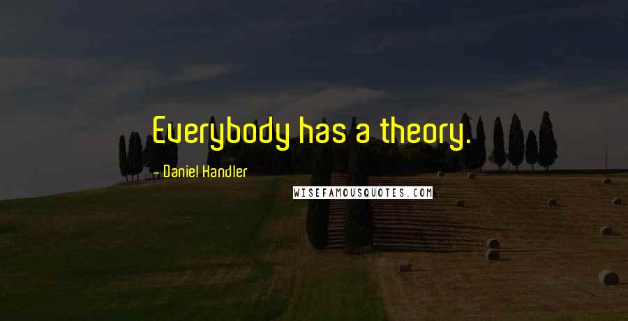 Daniel Handler quotes: Everybody has a theory.