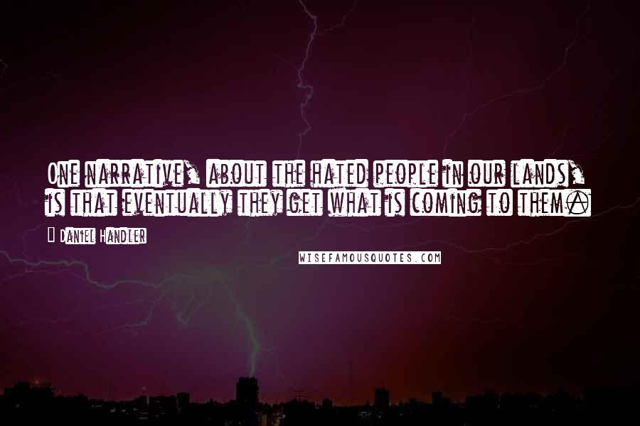 Daniel Handler quotes: One narrative, about the hated people in our lands, is that eventually they get what is coming to them.