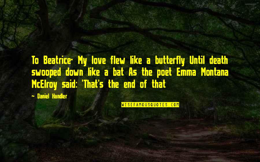 Daniel Handler Quotes By Daniel Handler: To Beatrice- My love flew like a butterfly