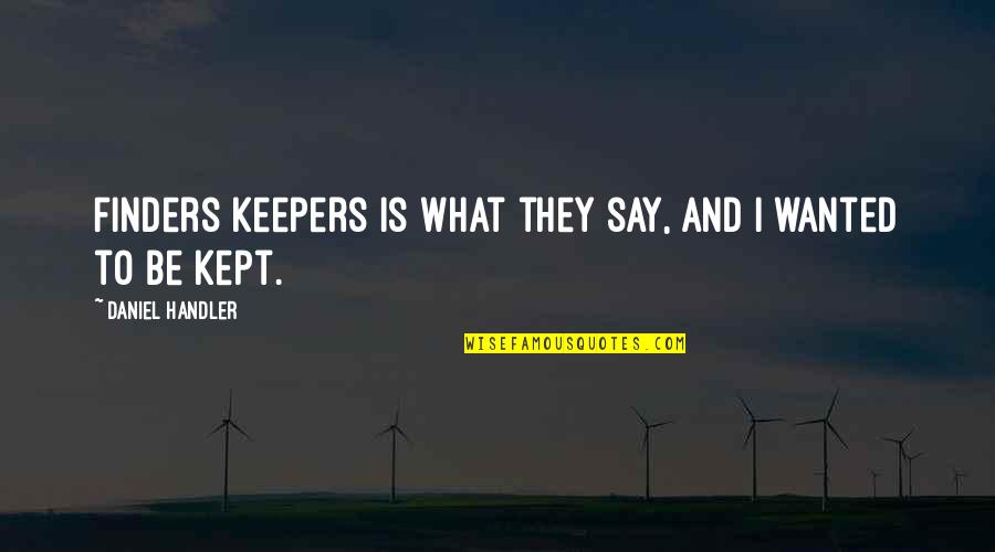 Daniel Handler Quotes By Daniel Handler: Finders keepers is what they say, and I