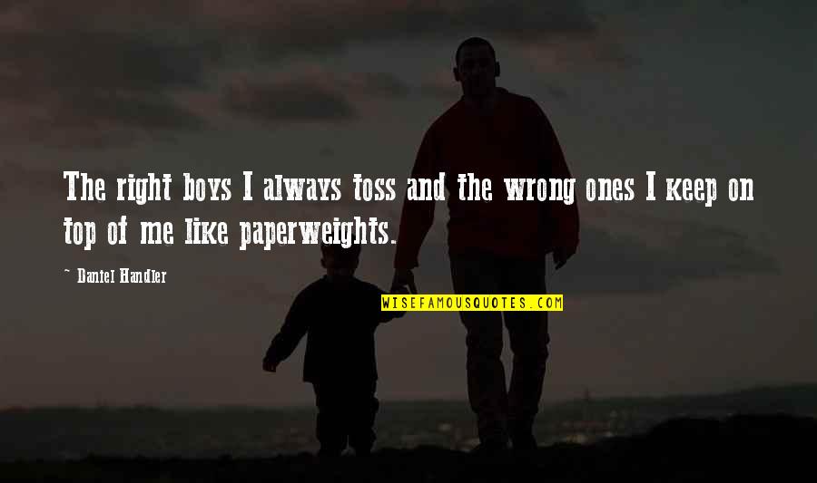 Daniel Handler Quotes By Daniel Handler: The right boys I always toss and the
