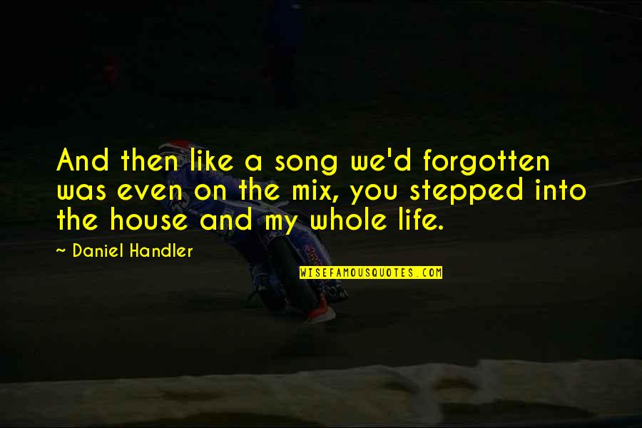 Daniel Handler Quotes By Daniel Handler: And then like a song we'd forgotten was