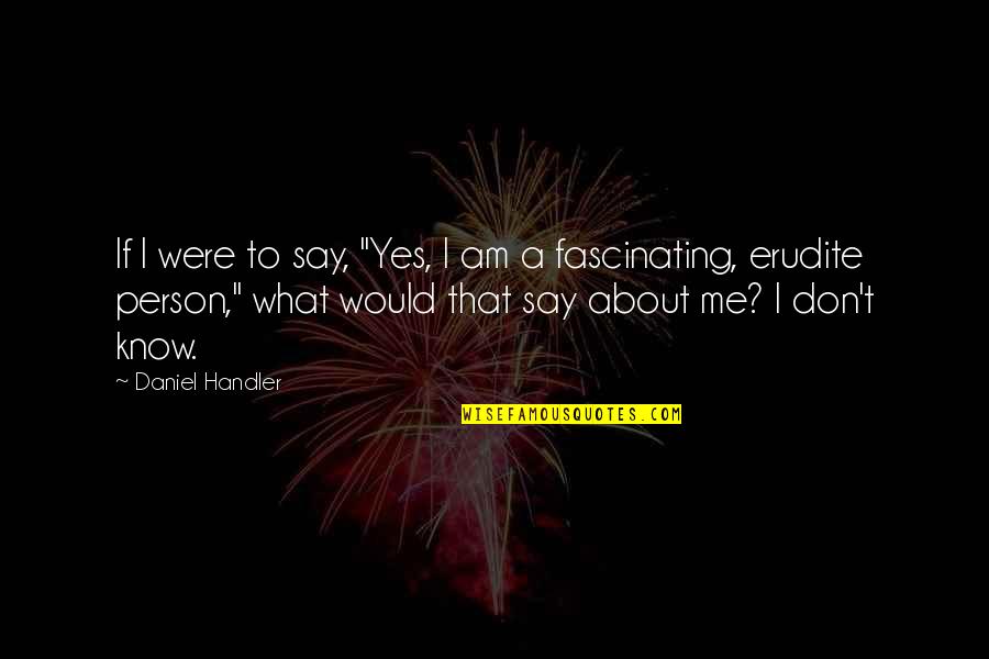Daniel Handler Quotes By Daniel Handler: If I were to say, "Yes, I am