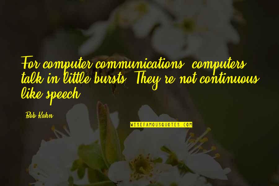 Daniel Harms Quotes By Bob Kahn: For computer communications, computers talk in little bursts.