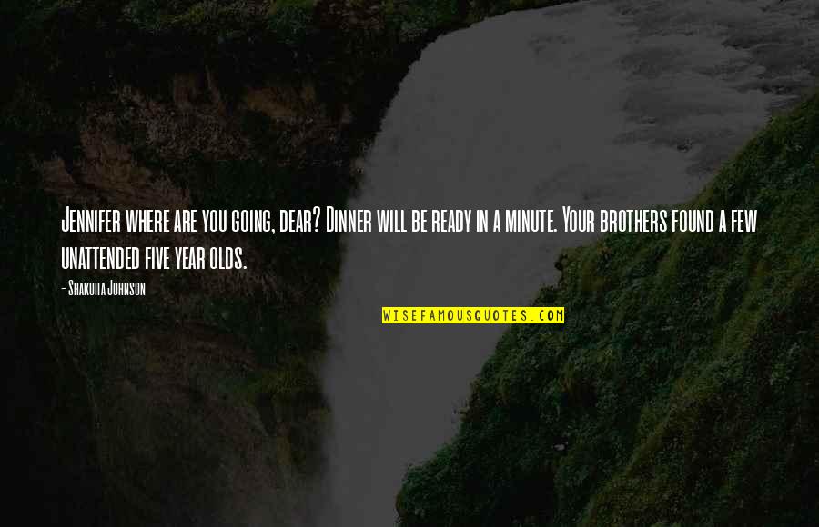 Daniel Harms Quotes By Shakuita Johnson: Jennifer where are you going, dear? Dinner will