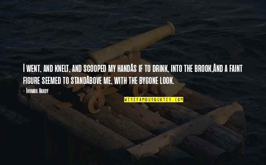 Daniel Harms Quotes By Thomas Hardy: I went, and knelt, and scooped my handAs