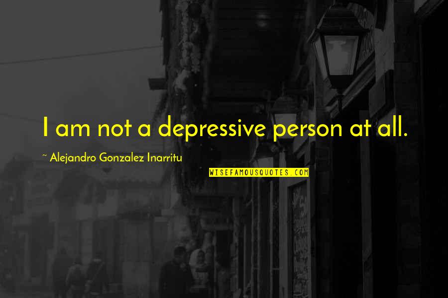Daniel Hechter Quotes By Alejandro Gonzalez Inarritu: I am not a depressive person at all.