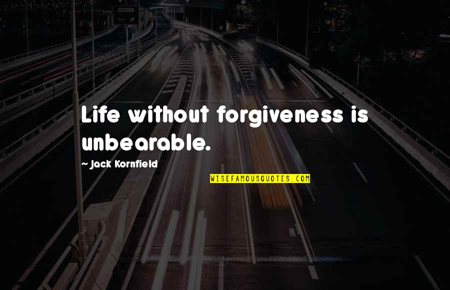 Daniel Hechter Quotes By Jack Kornfield: Life without forgiveness is unbearable.