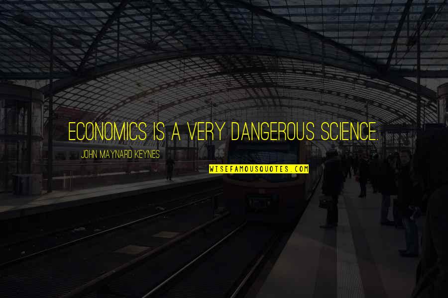 Daniel Hertz Quotes By John Maynard Keynes: Economics is a very dangerous science.