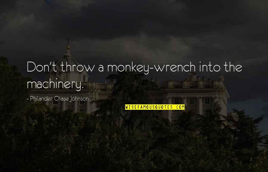 Daniel Hillis Quotes By Philander Chase Johnson: Don't throw a monkey-wrench into the machinery.