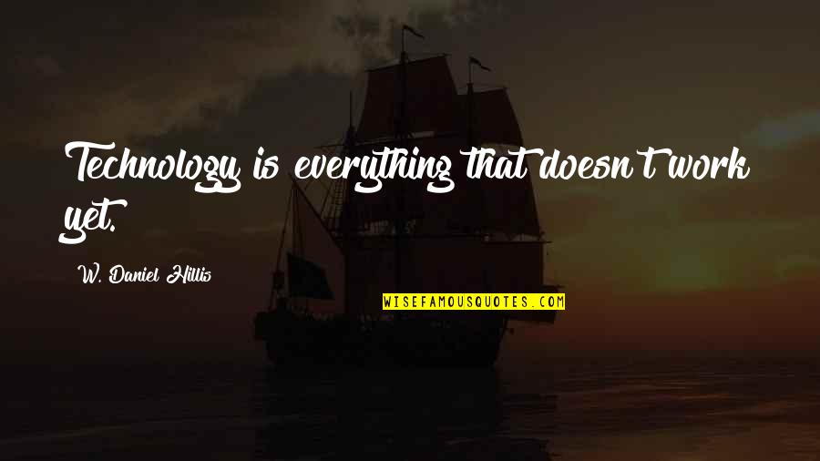 Daniel Hillis Quotes By W. Daniel Hillis: Technology is everything that doesn't work yet. Daniel Hillis Quotes By W. Daniel Hillis: Technology is everything that doesn't work yet.