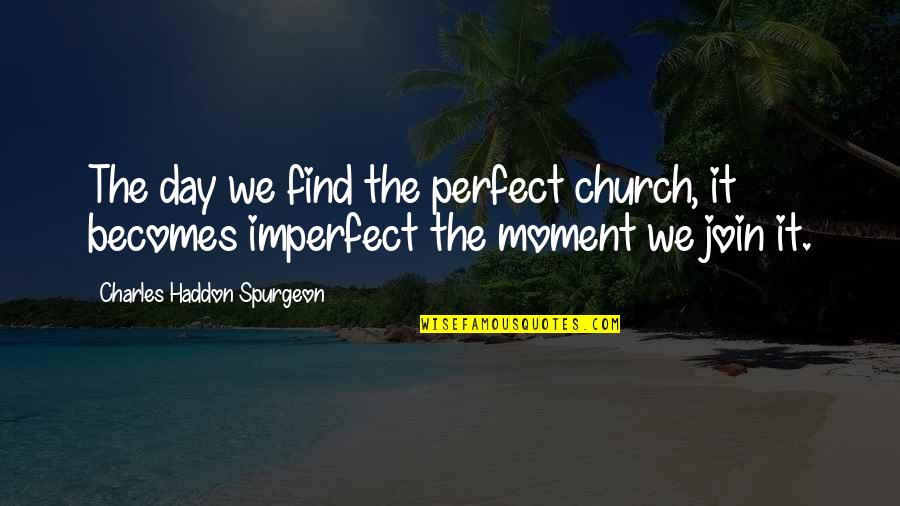Daniel In The Bible Quotes By Charles Haddon Spurgeon: The day we find the perfect church, it Daniel In The Bible Quotes By Charles Haddon Spurgeon: The day we find the perfect church, it