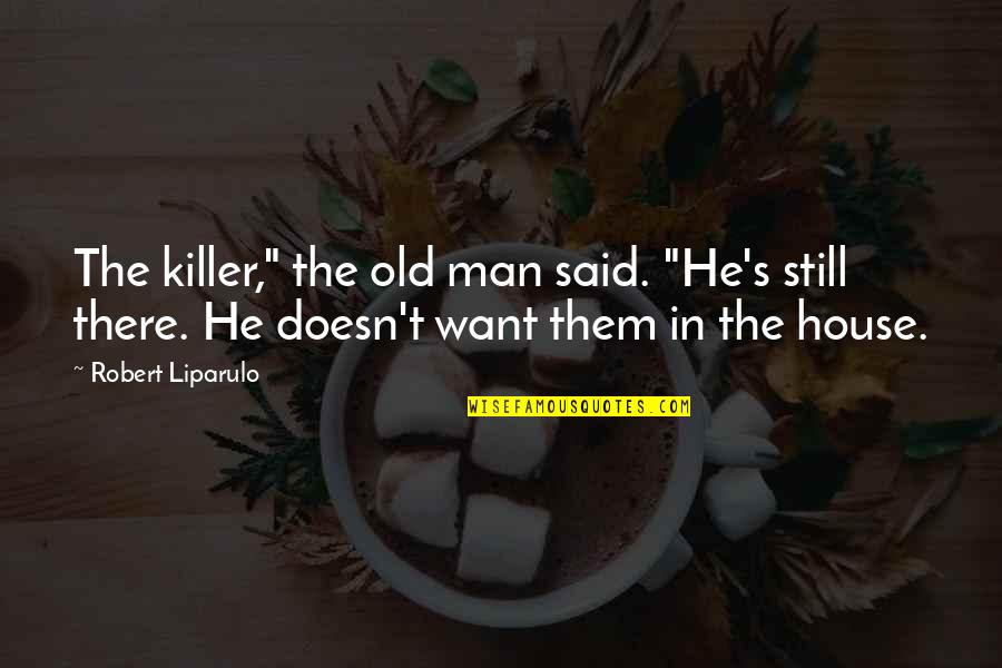 Daniel In The Bible Quotes By Robert Liparulo: The killer," the old man said. "He's still Daniel In The Bible Quotes By Robert Liparulo: The killer," the old man said. "He's still
