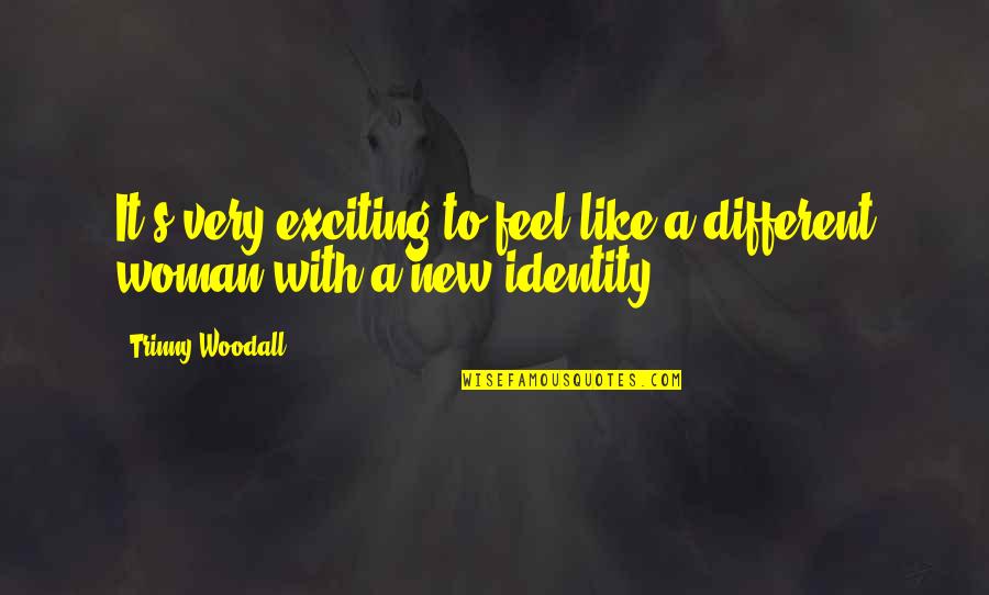 Daniel In The Lion's Den Quotes By Trinny Woodall: It's very exciting to feel like a different
