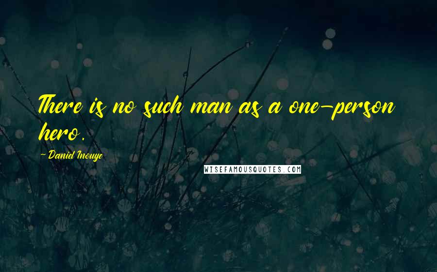 Daniel Inouye quotes: There is no such man as a one-person hero.