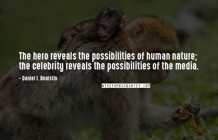 Daniel J. Boorstin quotes: The hero reveals the possibilities of human nature; the celebrity reveals the possibilities of the media.