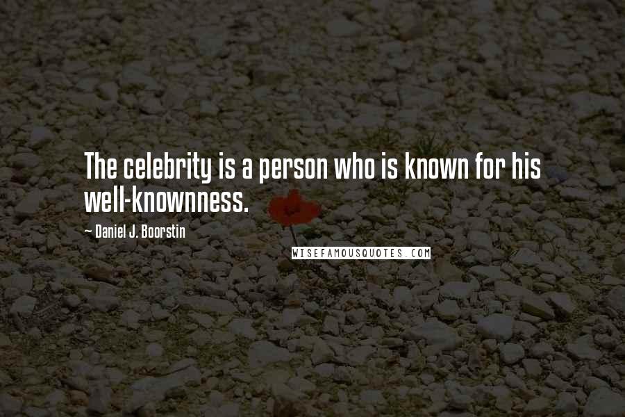 Daniel J. Boorstin quotes: The celebrity is a person who is known for his well-knownness.