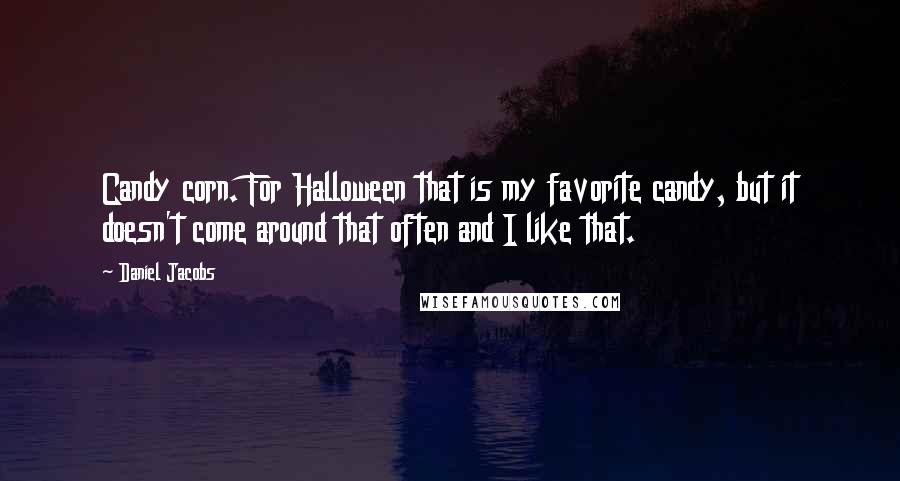 Daniel Jacobs quotes: Candy corn. For Halloween that is my favorite candy, but it doesn't come around that often and I like that.