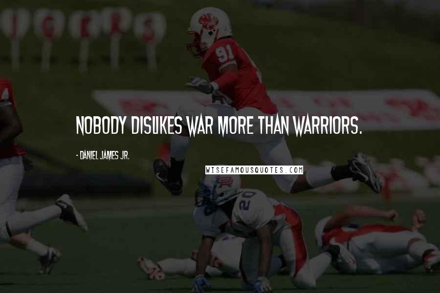 Daniel James Jr. quotes: Nobody dislikes war more than warriors.