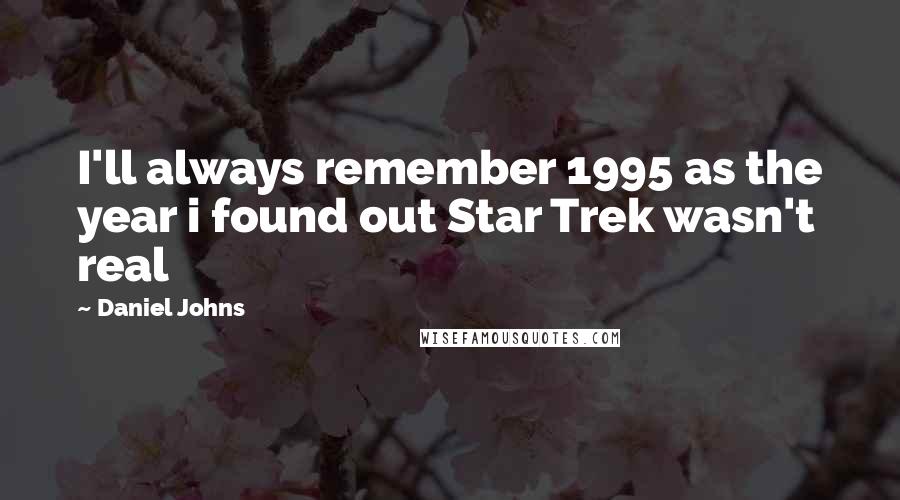 Daniel Johns quotes: I'll always remember 1995 as the year i found out Star Trek wasn't real
