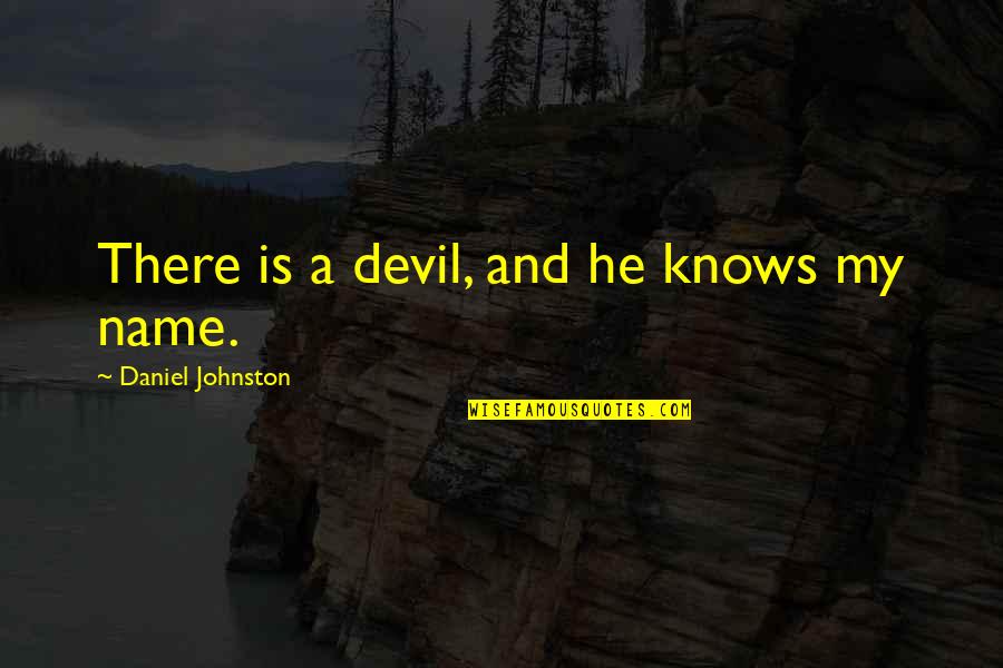 Daniel Johnston Quotes By Daniel Johnston: There is a devil, and he knows my