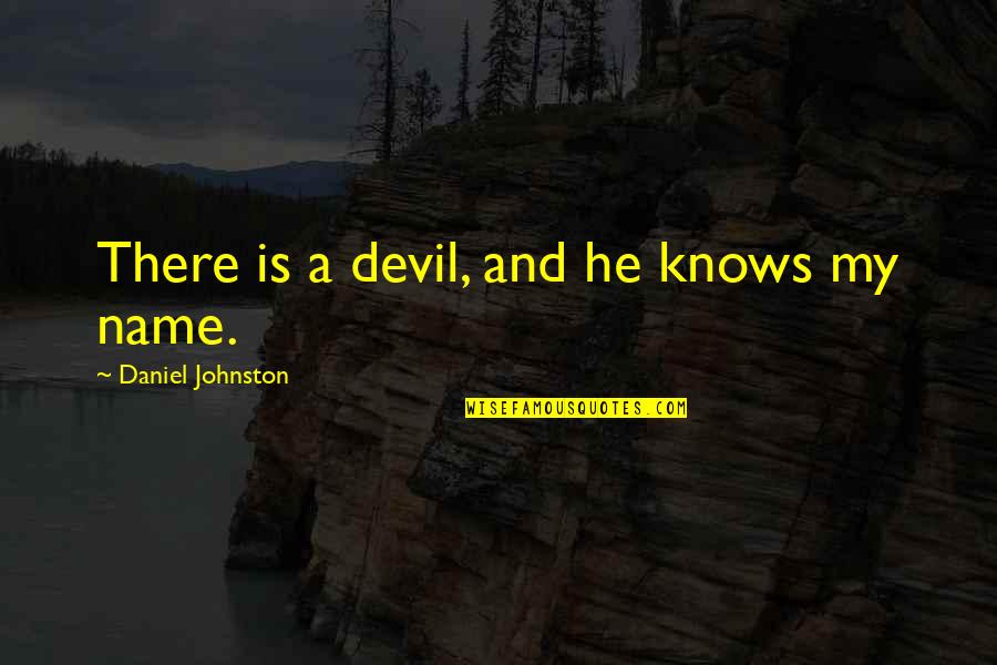 Daniel Johnston Quotes By Daniel Johnston: There is a devil, and he knows my Daniel Johnston Quotes By Daniel Johnston: There is a devil, and he knows my