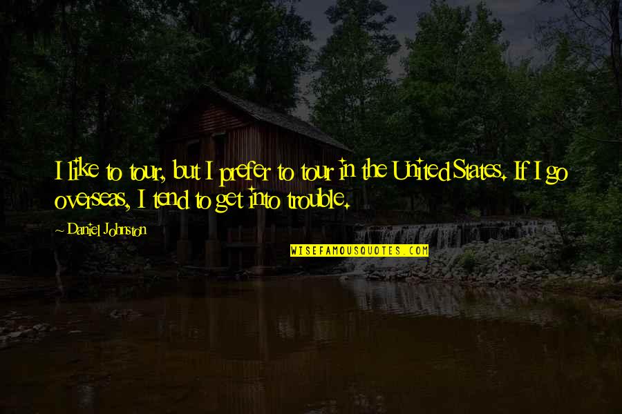 Daniel Johnston Quotes By Daniel Johnston: I like to tour, but I prefer to Daniel Johnston Quotes By Daniel Johnston: I like to tour, but I prefer to