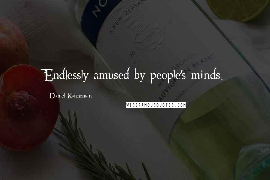 Daniel Kahneman quotes: Endlessly amused by people's minds.