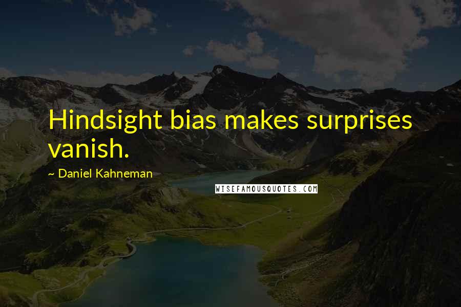 Daniel Kahneman quotes: Hindsight bias makes surprises vanish.