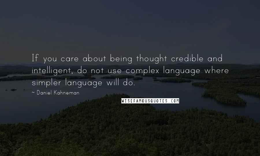 Daniel Kahneman quotes: If you care about being thought credible and intelligent, do not use complex language where simpler language will do.