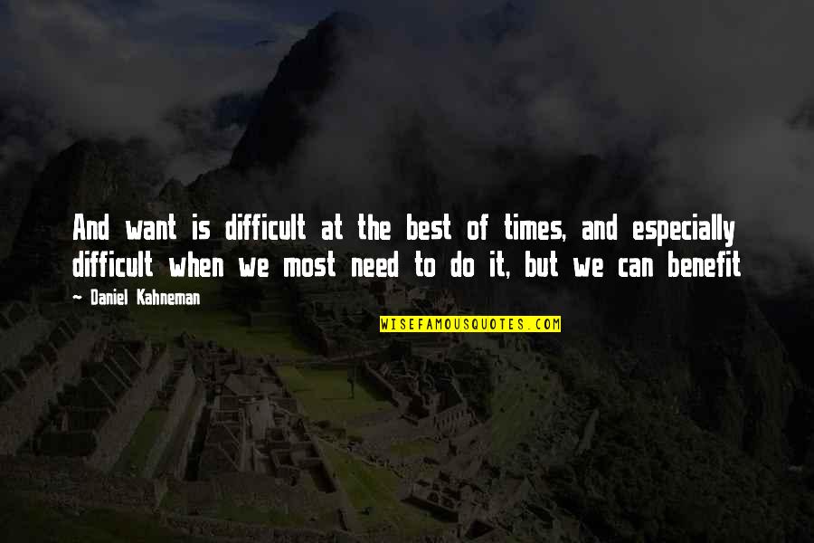 Daniel Kahneman Quotes By Daniel Kahneman: And want is difficult at the best of