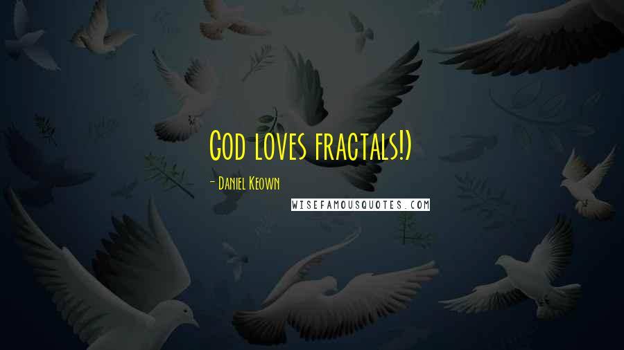 Daniel Keown quotes: God loves fractals!)