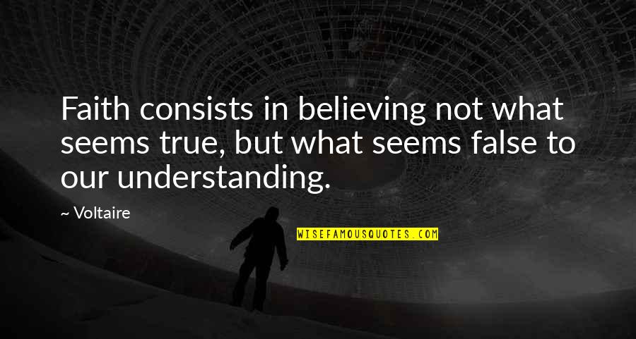 Daniel Kessler Quotes By Voltaire: Faith consists in believing not what seems true,