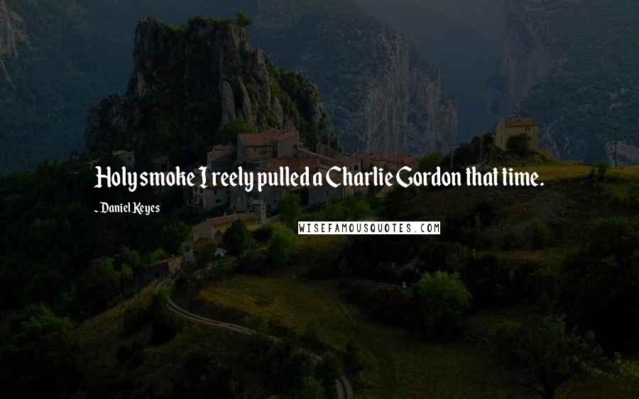 Daniel Keyes quotes: Holy smoke I reely pulled a Charlie Gordon that time.