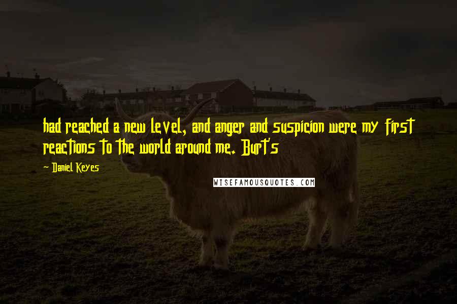 Daniel Keyes quotes: had reached a new level, and anger and suspicion were my first reactions to the world around me. Burt's