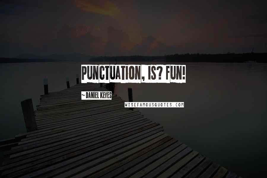 Daniel Keyes quotes: Punctuation, is? fun!