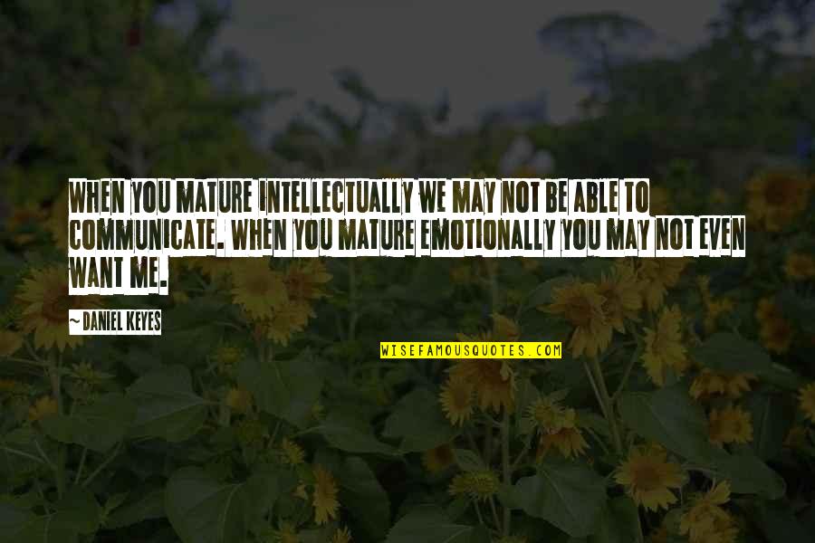 Daniel Keyes Quotes By Daniel Keyes: When you mature intellectually we may not be