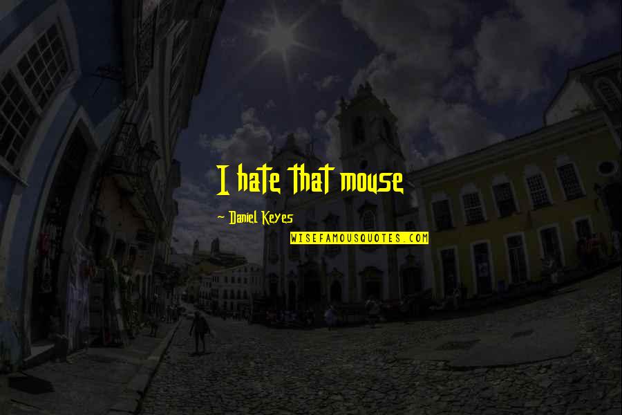 Daniel Keyes Quotes By Daniel Keyes: I hate that mouse