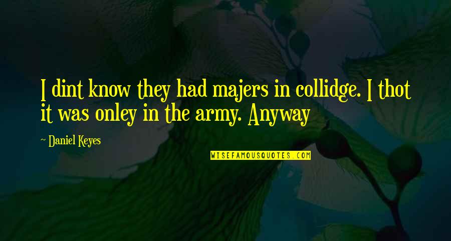 Daniel Keyes Quotes By Daniel Keyes: I dint know they had majers in collidge.