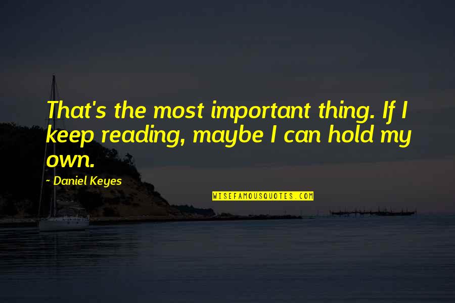 Daniel Keyes Quotes By Daniel Keyes: That's the most important thing. If I keep