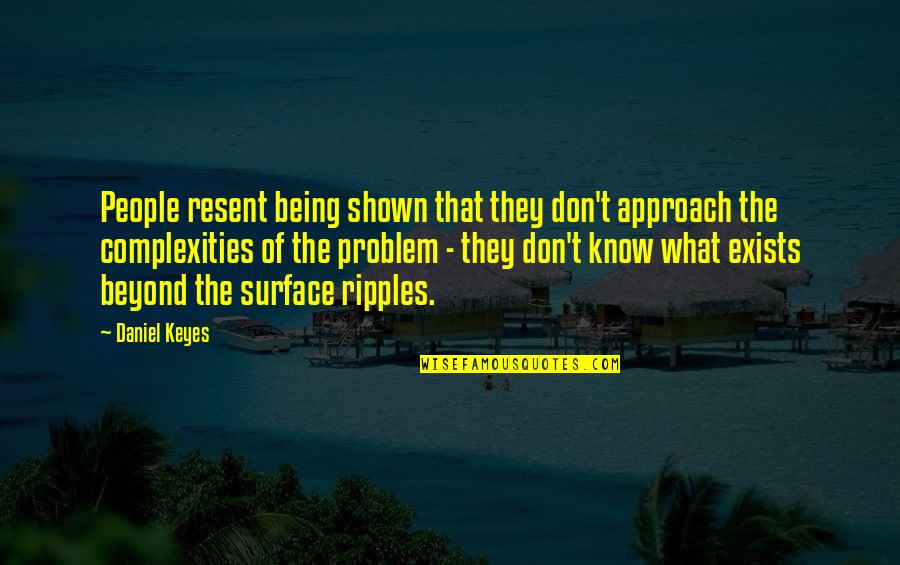 Daniel Keyes Quotes By Daniel Keyes: People resent being shown that they don't approach