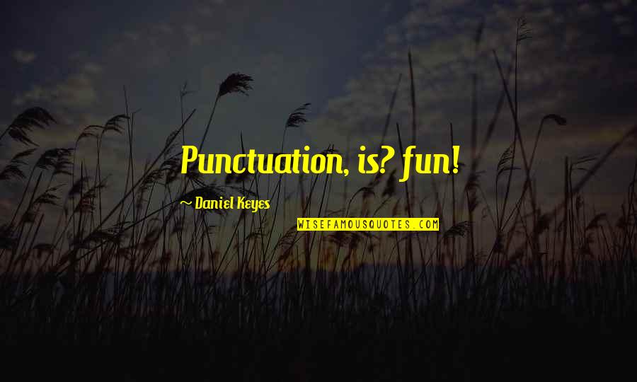 Daniel Keyes Quotes By Daniel Keyes: Punctuation, is? fun!