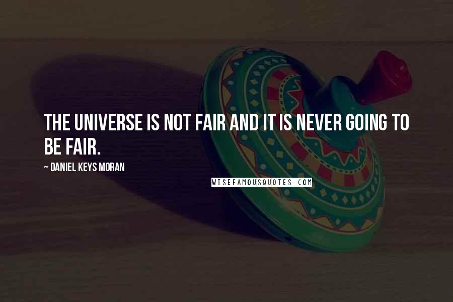 Daniel Keys Moran quotes: The universe is not fair and it is never going to be fair.