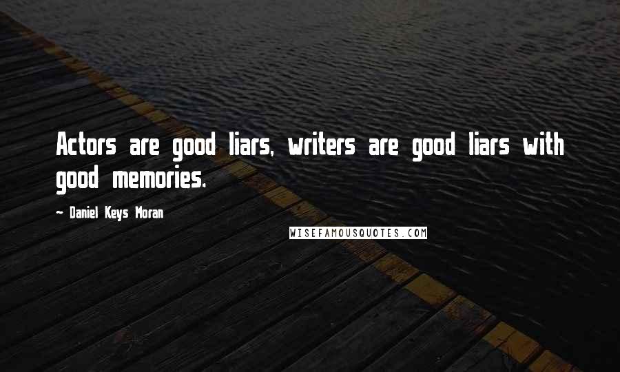 Daniel Keys Moran quotes: Actors are good liars, writers are good liars with good memories.