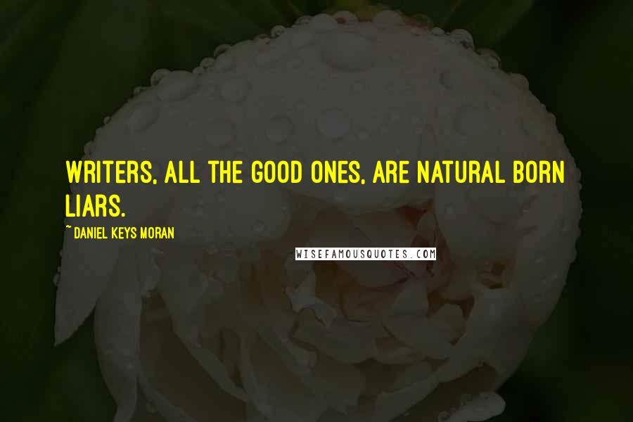 Daniel Keys Moran quotes: Writers, all the good ones, are Natural Born Liars.