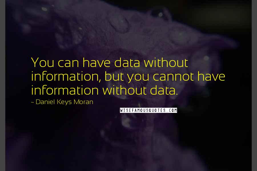 Daniel Keys Moran quotes: You can have data without information, but you cannot have information without data.